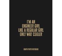 I'm an Engineer Girl Like a Regular Girl, Only Way Cooler: Funny Graph Paper Notebook Journal for Women in STEM