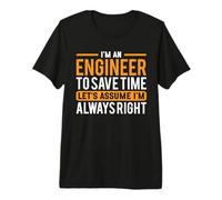 I'm an Engineer to Save Time Lets Assume I’m Always Right Premium T-Shirt