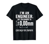 Im an Engineer Tolerance is 0.00mm Especially for Stupidity T-Shirt