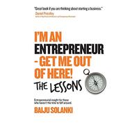 I'm An Entrepreneur - Get Me Out of Here! The Lessons: Discover the lessons of 11 entrepreneurs who have done it, lost it and bought the t-shirt and