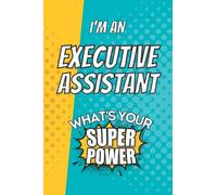 I'm an Executive Assistant. What's Your Super Power?: Gift Journal for Executive Assistant, Blank Lined Superpower Notebook Planner Organizer
