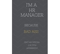 I'm An HR Manager Because BAD ASS Isn't A Job Title Apparently: Perfect Gag Gift For Who Happens To Be A Bad Ass! | Blank Lined Notebook