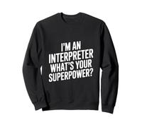 I'm an Interpreter What's Your Superpower Sweatshirt