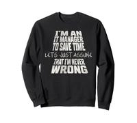 I'M AN IT MANAGER TO SAVE TIME LET'S JUST ASSUME Sweatshirt