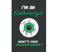 I'm An Ophthalmologist What's Your Superpower?: Gift For An Ophthalmologist, Green, Black & White, Lined Paperback Journal or Notebook
