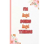 I'M Angel Doing Angel Things: Name Notebook, customized Journal and Personalized name Journal Gift for women, girls named Angel