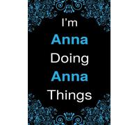 I'm Anna Doing Anna Things: Blank Lined Personalized Name Notebook Gift For Anna, Cute Gift Idea For Women and Girls Birthdays