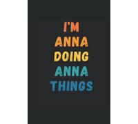I'm Anna Doing Anna Things: Custom Journal Notebook, Best Personalized Gift Idea For Anna , Funny First Name Saying Make A Great Gift For Birthdays, ... With 120 Pages , Glossy Finish Hardcover
