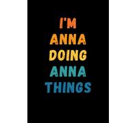 I'm Anna Doing Anna Things: Custom Journal Notebook, Best Personalized Gift Idea For Anna , Funny First Name Saying Make A Great Gift For Birthdays, ... Inches With 120 Pages , Glossy Finish Cover