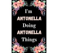 I'm Antonella Doing Antonella Things: A Cute Personalized Notebook for Women, Teens, and Girls Named Antonella - Fun Gift for Writing, Journaling, and Everyday Notes