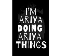 I'm Ariya Doing Ariya Things: Notebook Gift Ariya name, Journal Personalized Gift for Ariya , Gift Idea for Ariya 2023, 120 Pages