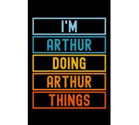 I'm Arthur Doing Arthur Things: Custom Journal Notebook, Best Personalized Gift Idea For Arthur , Funny First Name Saying Make A Great Gift For ... Inches With 120 Pages , Glossy Finish Cover