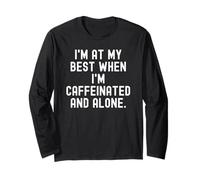 im at My Best When im Caffeinated and Alone Funny Long Sleeve T-Shirt