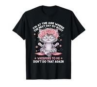 I'm At The-Age Where The Next Day My Body Whisper To Me T-Shirt