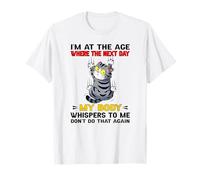 I'm at The Age Where The Next Day My Body Whispers to me T-Shirt