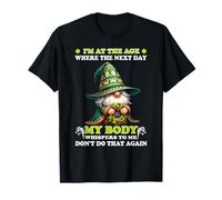 I'm At The Age Where The Next Day My Body Whispers to Me T-Shirt