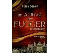 Im Auftrag der Fugger - Teufelsreigen: Historischer Roman. Ein Abenteuer voller Intrigen aus dem spätmittelalterlichen Augsburg