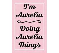 I'm Aurelia Doing Aurelia Things: Perfect for Sketching Drawing Noting and Writing, 120 Pages, 6x9