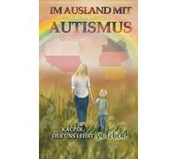 Im Ausland mit Autismus Kacper, der uns lehrt, zu leben: Ein Weg zwischen Herausforderungen, Liebe und leisen Siegen