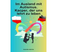 Im Ausland mit Autismus. Kacper, der uns lehrt zu leben: Trochę o byciu mamą dziecka w spektrum na emigracji - diagnoza, terapia, edukacja i życie codzienne