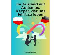 Im Ausland mit Autismus. Kacper, der uns lehrt zu leben: Trochę o byciu mamą dziecka w spektrum na emigracji - diagnoza, terapia, edukacja i życie codzienne