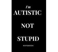 I'm Autistic Not Stupid Notebook: Novelty, Fun, Inspirational, Motivational Quote Cover, Plain Lied Journal/ Notebook.