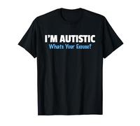 I'm Autistic, What's Your Excuse - Sarcastic Autism T-Shirt