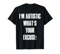 I'm Autistic What's Your Excuse T-Shirt