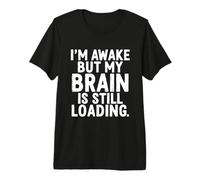 I'm Awake But My Brain is Still Loading Funny Premium T-Shirt