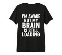 I'm Awake But My Brain is Still Loading Funny Premium T-Shirt