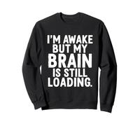 I'm Awake But My Brain Is Still Loading Funny Sweatshirt