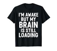I'm Awake But My Brain is Still Loading Funny T-Shirt