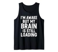 I'm Awake But My Brain is Still Loading Funny Tank Top