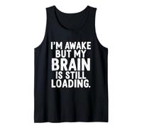 I'm Awake But My Brain is Still Loading Funny Tank Top
