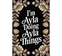 I'm Ayla Doing Ayla Things: Cool Personalised Name Journal - Lined Notebook Birthday Present for Ayla - Funny Custom Quote, 6x9 inches - 120 pages