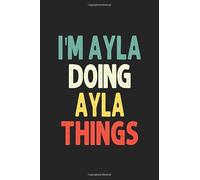 I'M Ayla Doing Ayla Things: Personalized Wife Women Girl Men Notebook Ayla Journal a Beautiful: Lined Notebook / Journal Gift, Iris journal Wife Women Girl Men, Gift, Journal, College