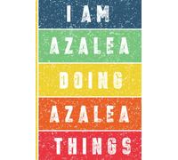 I'm Azalea Doing Azalea Things Journal: Azalea Personnalized Gifts For Girls & Women, Journal For Girls & Women Called Azalea, Azalea Gift Ideas, Journal With Quote And Name, 120 Pages, 6x9.