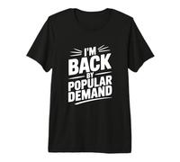 I'm Back By Popular Demand Premium T-Shirt