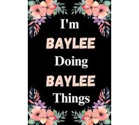 I'm Baylee Doing Baylee Things: A Cute Personalized Notebook for Women, Teens, and Girls Named Baylee - Fun Gift for Writing, Journaling, and Everyday Notes