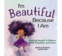 I'm Beautiful Because I Am: Valuing Myself & Others With Empathy and Care: 1