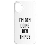 I'M BEN DOING BEN THINGS Funny Cute Personalized Name Case for iPhone 16 Plus