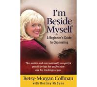 I'm Beside Myself!: A Beginner's Guide to Channeling
