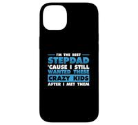 I'm Best Step Dad Because I Still Wanted These Crazy Kids Case for iPhone 14 Plus