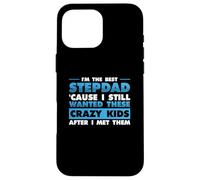 I'm Best Step Dad Because I Still Wanted These Crazy Kids Case for iPhone 16 Pro Max
