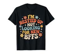 I'm Bestied Up Not Looking for New BFFs Friendship - T-Shirt