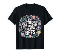 I'm Bestied Up Not Looking for New BFFs Friendship - T-Shirt