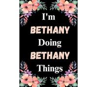 I'm Bethany Doing Bethany Things: A Cute Personalized Notebook for Women, Teens, and Girls Named Bethany - Fun Gift for Writing, Journaling, and Everyday Notes
