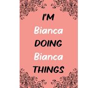 I'm Bianca Doing Bianca Things: Blank Lined Personalized Name Notebook Gift Idea For Bianca, Birthday Gift For Women and Girls