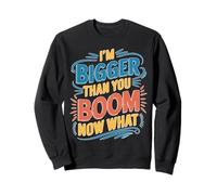 I'm Bigger Than You Boom Now What Math Numbers Joke Sweatshirt
