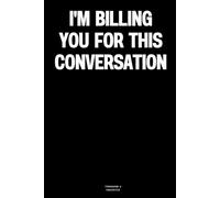 I'm Billing You For This Conversation: The Notebook